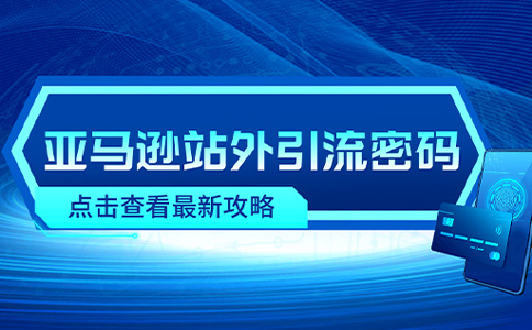 亚马逊站外推广攻略:亚马逊运营的秘诀解析